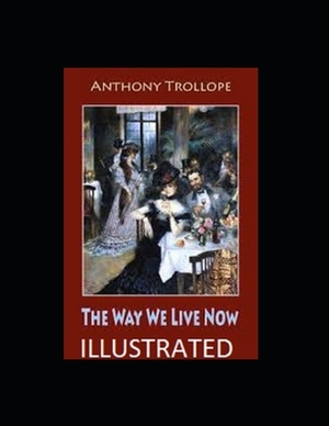 The Way We Live Now Illustrated by Anthony Trollope