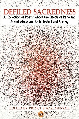 Defiled Sacredness: A Collection of Poems About the Effects of Rape and Sexual Abuse on the Individual and Society by Nana Fredua Agyeman, Lila S. Mensah, Amy Lou Harold