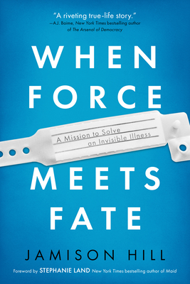When Force Meets Fate: A Mission to Solve an Invisible Illness by Jamison Hill