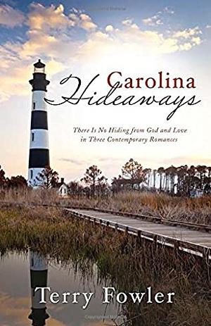 Carolina Hideaways: There Is No Hiding from God and Love in Three Contemporary Romances by Terry Fowler