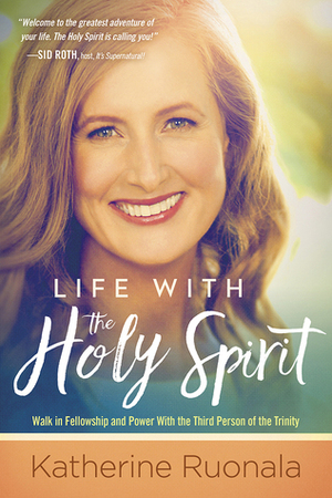Life With the Holy Spirit: Walk in Fellowship and Power With the Third Person of the Trinity by Katherine Ruonala