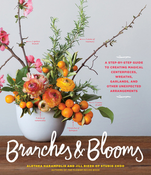 Branches & Blooms: 116 Seasonal Arrangements Featuring Cherry Blossoms, Eucalyptus, Magnolia, and More by Alethea Harampolis, Jill Rizzo
