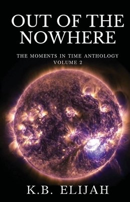 Out of the Nowhere by K. B. Elijah