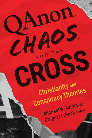 QAnon, Chaos, and the Cross: Christianity and Conspiracy Theories by Gregory L. Bock, Michael W. Austin