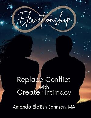 Elevationship: Replace Conflict with Greater Intimacy by Amanda Elo'Esh Johnsen