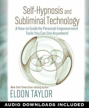 Self-Hypnosis and Subliminal Technology by Eldon Taylor