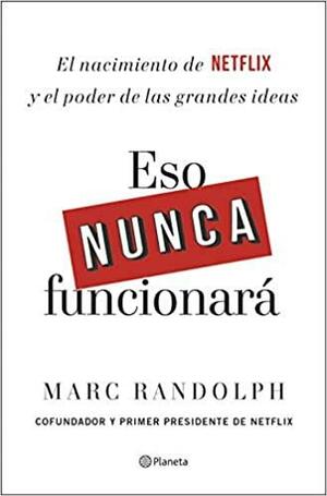 Eso nunca funcionará by Marc Randolph