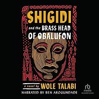 Shigidi and the Brass Head of Obalufon by Wole Talabi