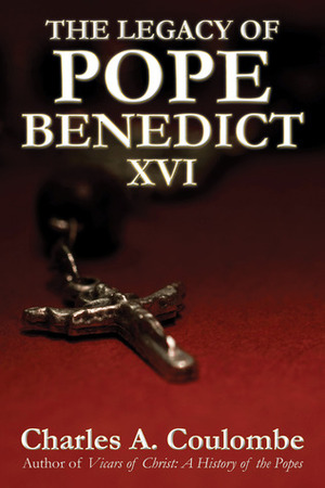 The Legacy of Pope Benedict XVI by Charles A. Coulombe