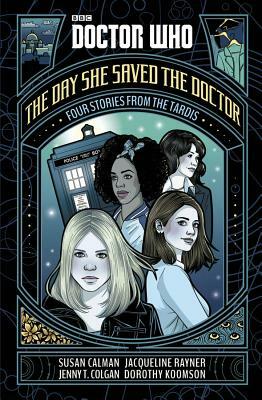 Doctor Who: The Day She Saved the Doctor by Susan Calman, Jenny T. Colgan, Jacqueline Rayner, Dorothy Koomson