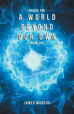 A World Beyond Our Own: Book One by James Marcus
