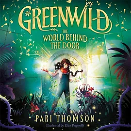 Greenwild: The World Behind The Door by Pari Thomson