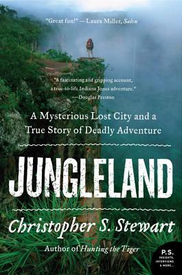 Jungleland: A Mysterious Lost City and a True Story of Deadly Adventure by Christopher S. Stewart