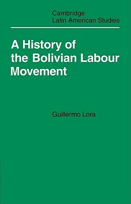 A History of the Bolivian Labour Movement 1848-1971 by Guillermo Lora