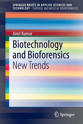 Biotechnology and Bioforensics: New Trends by Amit Kumar