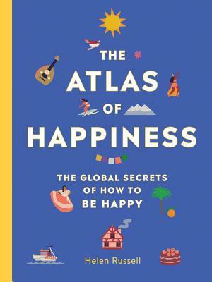 The Atlas of Happiness: The Global Secrets of How to Be Happy by Helen Russell