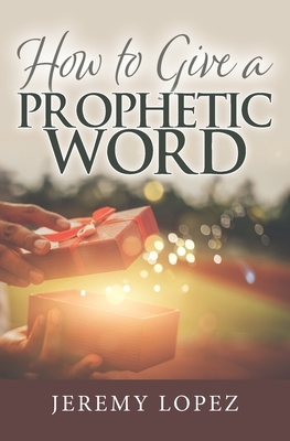 How To Give A Prophetic Word by Jeremy Lopez