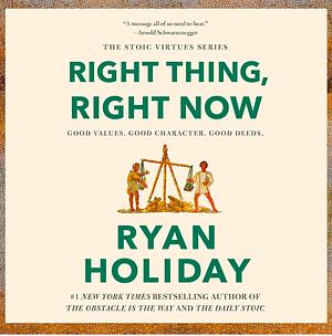 Right Thing, Right Now: Good Values. Good Character. Good Deeds. by Ryan Holiday