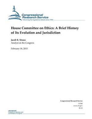 House Committee on Ethics: A Brief History of Its Evolution and Jurisdiction by Congressional Research Service