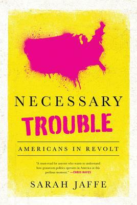 Necessary Trouble: Americans in Revolt by Sarah Jaffe