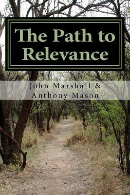 The Path to Relevance by Anthony Mason, John Marshall