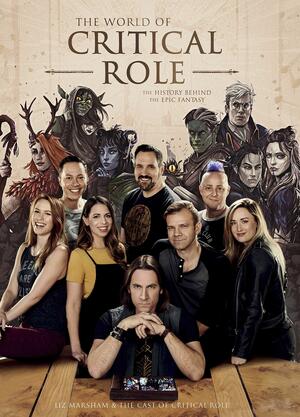 The World of Critical Role: The History Behind the Epic Fantasy by Liz Marsham, Cast of Critical Role