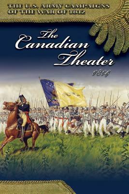 The Canadian Theater 1814 by Center of Military History United States