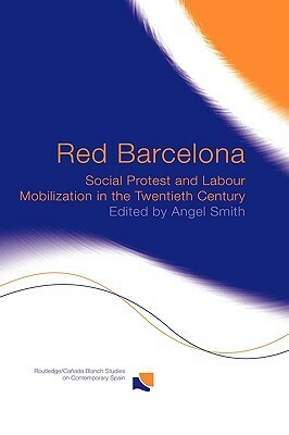 Red Barcelona: Social Protest and Labour Mobilization in the Twentieth Century by Angel Smith