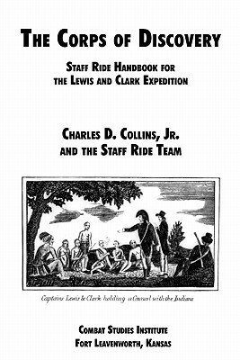 The Corps of Discovery: Staff Ride Handbook for the Lewis and Clark Expedition by Combat Studies Institute, Charles D. Collins