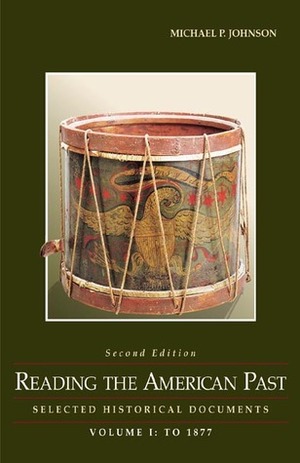 Reading The American Past:Selected Historical Documents, Volume I: To 1877 by Michael P. Johnson