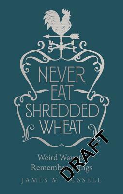 Never Eat Shredded Wheat: Weird Ways to Remember Things by James Russell
