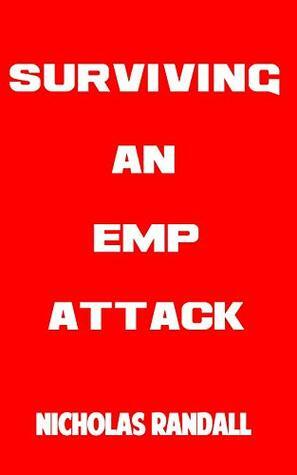 Surviving An EMP Attack: The Ultimate Beginner's Guide On How To Survive A Deadly EMP Attack by Nicholas Randall