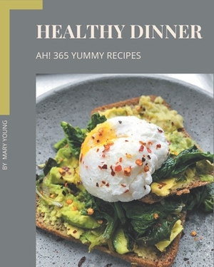 Ah! 365 Yummy Healthy Dinner Recipes: I Love Yummy Healthy Dinner Cookbook! by Mary Young