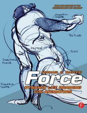 Force: Dynamic Life Drawing for Animators by Michael D. Mattesi