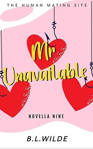 Mr. Unavailable: A Steamy, Dating Humour Novella: The Human Mating Site Book 9 of 13 by B.L. Wilde, B.L. Wilde