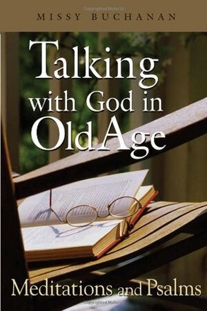 Talking with God in Old Age: Meditations and Psalms by Missy Buchanan