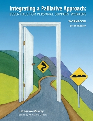 Integrating a Palliative Approach Workbook 2nd Edition: Essentials For Personal Support workers by Katherine Murray