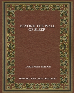 Beyond The Wall Of Sleep - Large Print Edition by H.P. Lovecraft