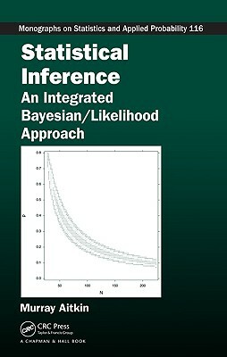 Statistical Inference: An Integrated Bayesian/Likelihood Approach by Murray Aitkin