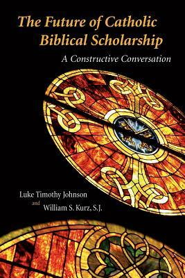 The Future of Catholic Biblical Scholarship: A Constructive Conversation by Luke Timothy Johnson