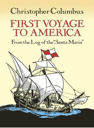 First Voyage To America: From the Log of the “Santa Maria” by Christopher Columbus, Bartolomé de Las Casas