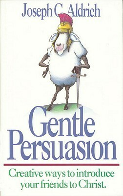 Gentle Persuasion: Creative Ways to Introduce Your Friends to Christ by Bruce DeRoos, Joe Aldrich, Steve Halliday