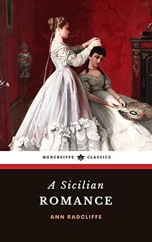 A Sicilian Romance: The 1790 Gothic Romance Classic by Ann Radcliffe