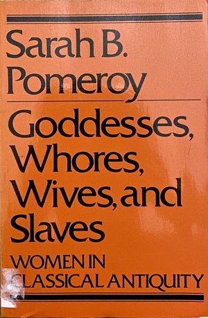 Goddesses, Whores, Wives and Slaves: Women in Classical Antiquity by Sarah B. Pomeroy
