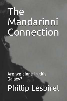 The Mandarinni Connection: Are we alone in this Galaxy? by Phillip Lesbirel