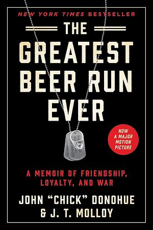 The Greatest Beer Run Ever: A Memoir of Friendship, Loyalty, and War by J.T. Molloy, John "Chick" Donohue