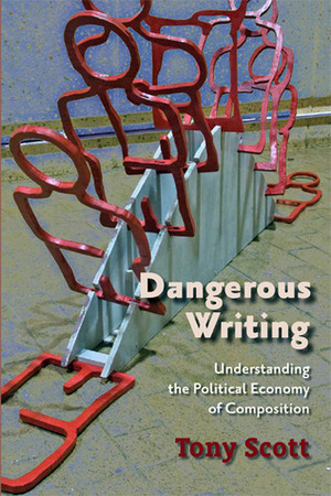 Dangerous Writing: Understanding the Political Economy of Composition by Tony Scott