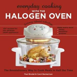 Everyday Cooking with the Halogen Oven by Paul Brodel, Carol Beckerman