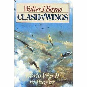 Clash of Wings: Air Power in World War II by Walter J. Boyne