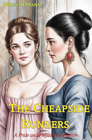 The Cheapside Runners: A Pride and Prejudice Variation  by Wade H. Mann